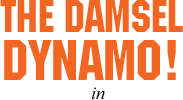 The Damsel Dynamo!
